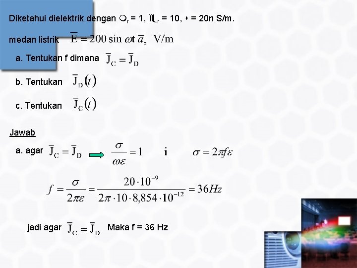 Diketahui dielektrik dengan r = 1, r = 10, = 20 n S/m. medan