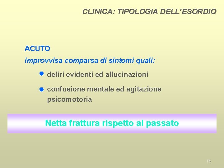 CLINICA: TIPOLOGIA DELL’ESORDIO ACUTO improvvisa comparsa di sintomi quali: deliri evidenti ed allucinazioni confusione