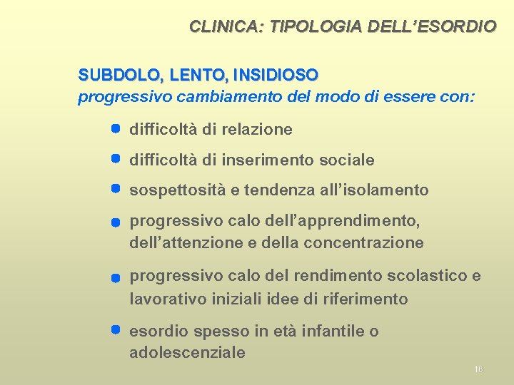 CLINICA: TIPOLOGIA DELL’ESORDIO SUBDOLO, LENTO, INSIDIOSO progressivo cambiamento del modo di essere con: difficoltà