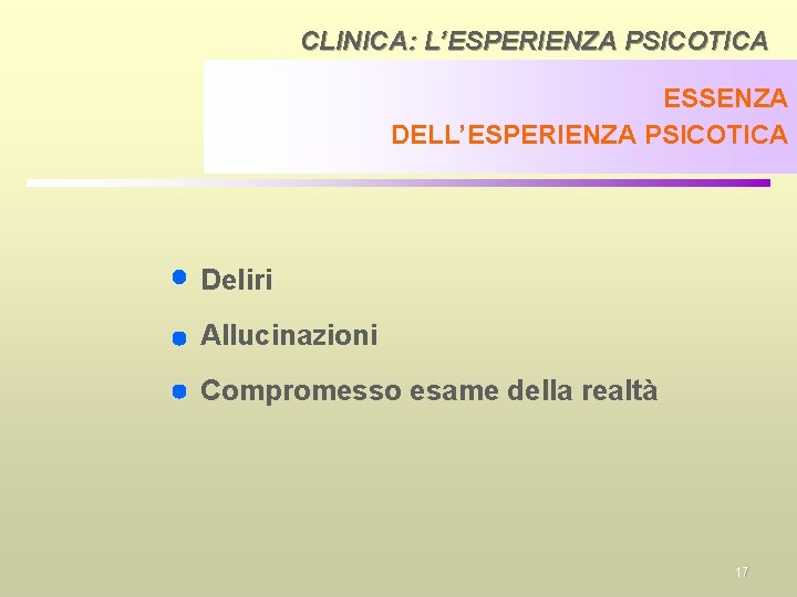 CLINICA: L’ESPERIENZA PSICOTICA ESSENZA DELL’ESPERIENZA PSICOTICA Deliri Allucinazioni Compromesso esame della realtà 17 