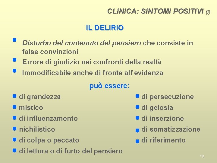 CLINICA: SINTOMI POSITIVI (I) IL DELIRIO Disturbo del contenuto del pensiero che consiste in
