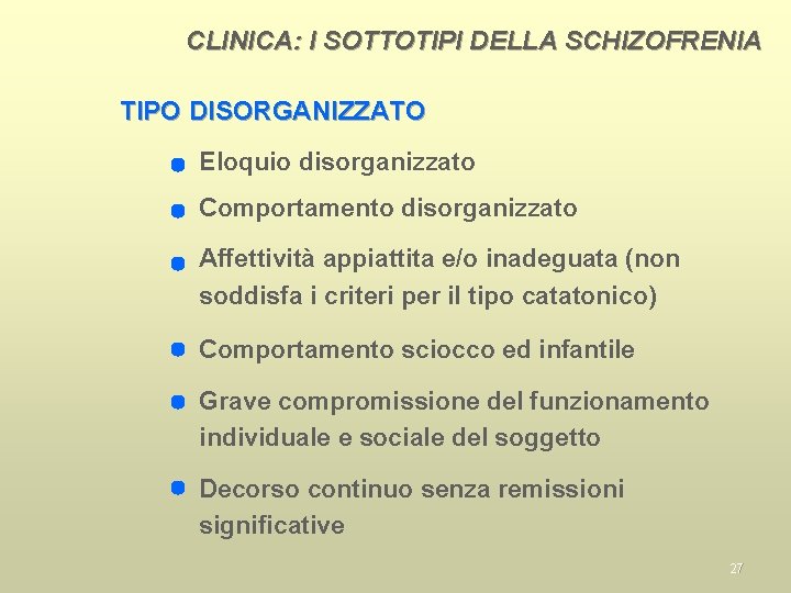 CLINICA: I SOTTOTIPI DELLA SCHIZOFRENIA TIPO DISORGANIZZATO Eloquio disorganizzato Comportamento disorganizzato Affettività appiattita e/o