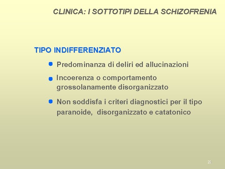 CLINICA: I SOTTOTIPI DELLA SCHIZOFRENIA TIPO INDIFFERENZIATO Predominanza di deliri ed allucinazioni Incoerenza o