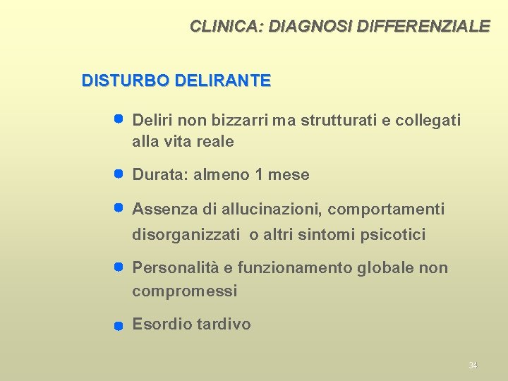 CLINICA: DIAGNOSI DIFFERENZIALE DISTURBO DELIRANTE Deliri non bizzarri ma strutturati e collegati alla vita