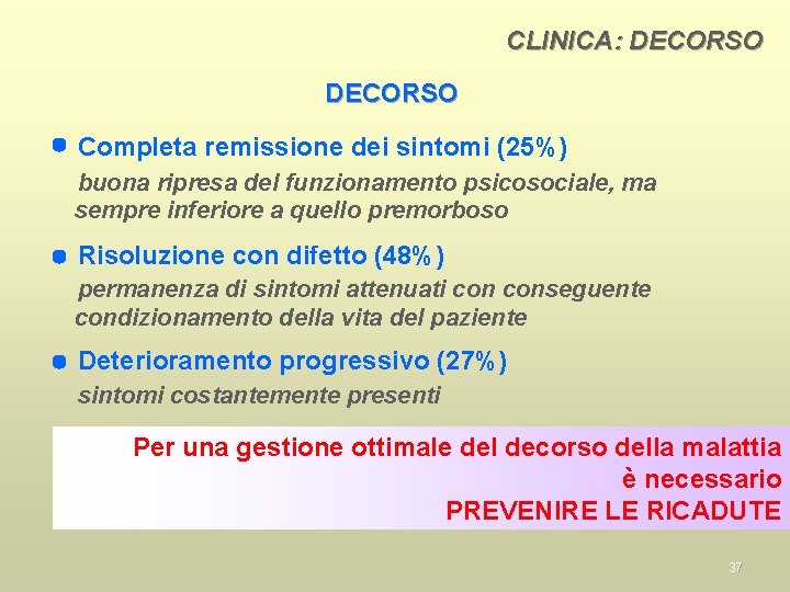 CLINICA: DECORSO Completa remissione dei sintomi (25%) buona ripresa del funzionamento psicosociale, ma sempre