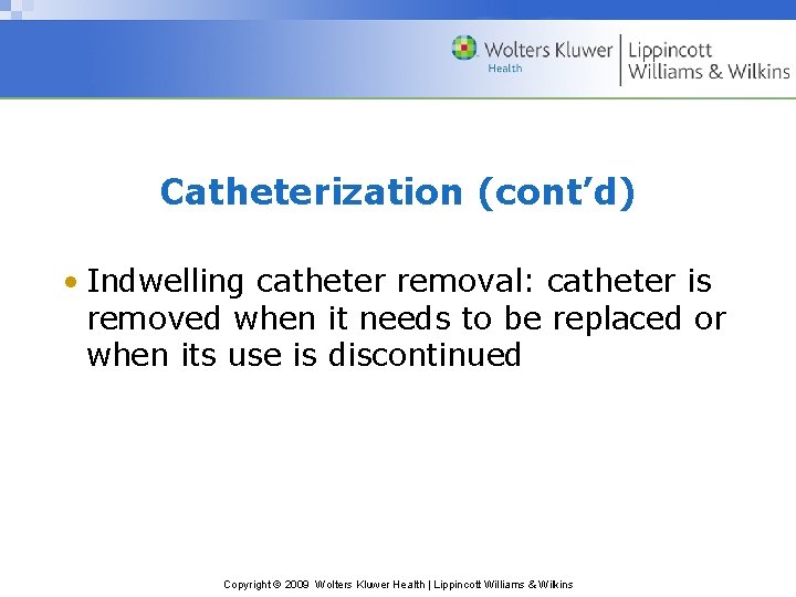 Catheterization (cont’d) • Indwelling catheter removal: catheter is removed when it needs to be