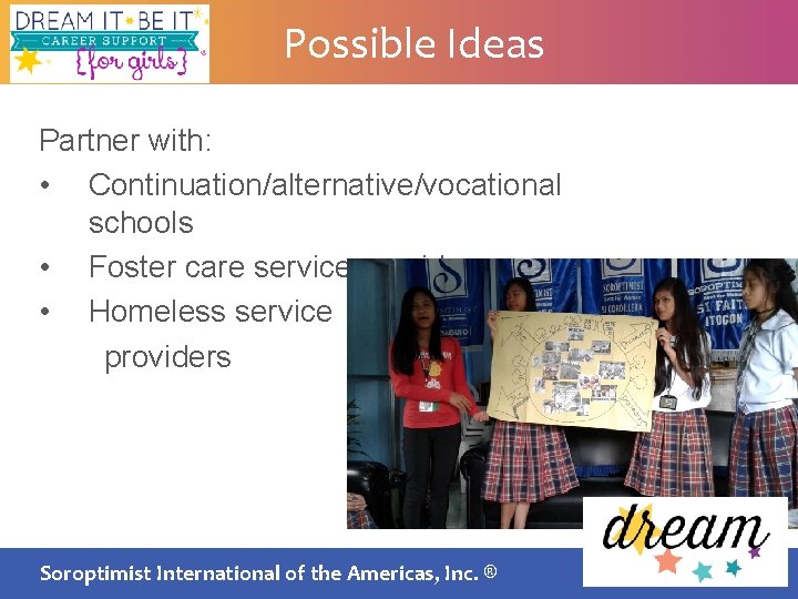 Possible Ideas Partner with: • Continuation/alternative/vocational schools • Foster care service providers • Homeless