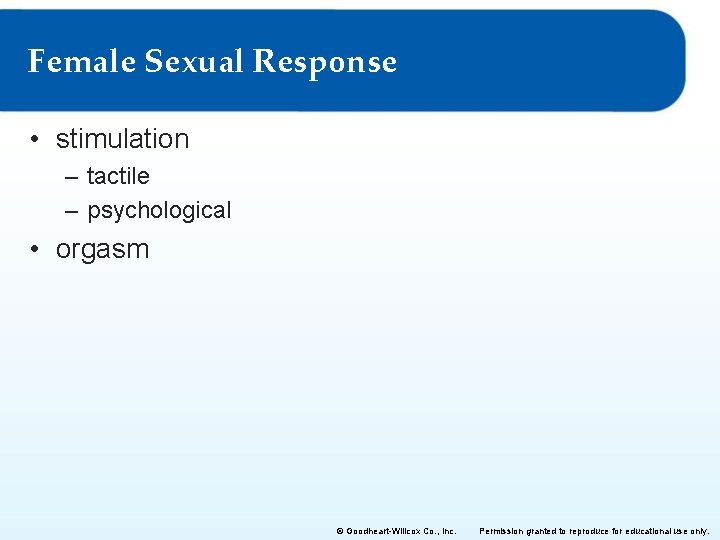 Female Sexual Response • stimulation – tactile – psychological • orgasm © Goodheart-Willcox Co. Female Sexual Response • stimulation – tactile – psychological • orgasm © Goodheart-Willcox Co.
