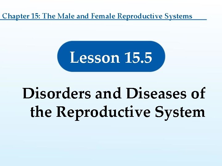 Chapter 15: The Male and Female Reproductive Systems Lesson 15. 5 Disorders and Diseases