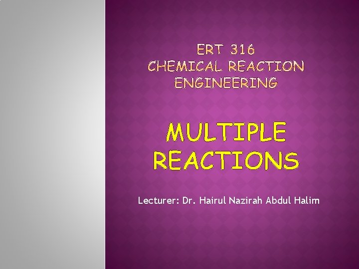 MULTIPLE REACTIONS Lecturer: Dr. Hairul Nazirah Abdul Halim 
