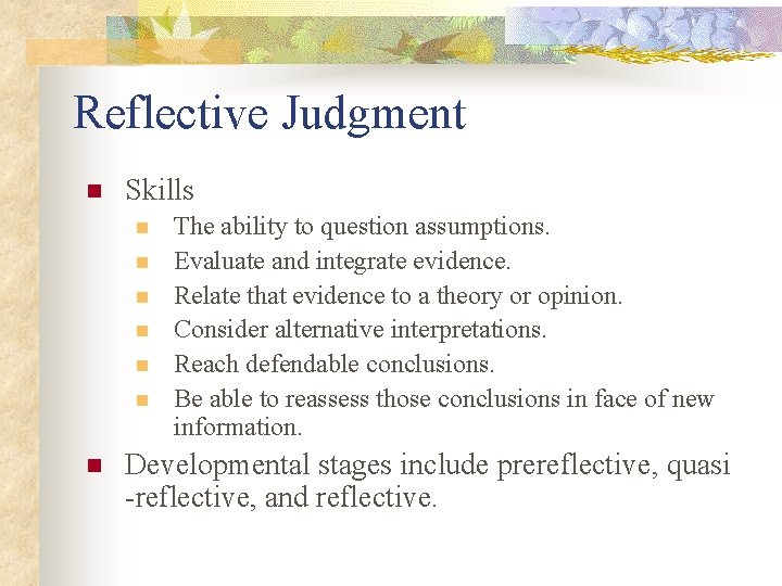 Reflective Judgment n Skills n n n n The ability to question assumptions. Evaluate