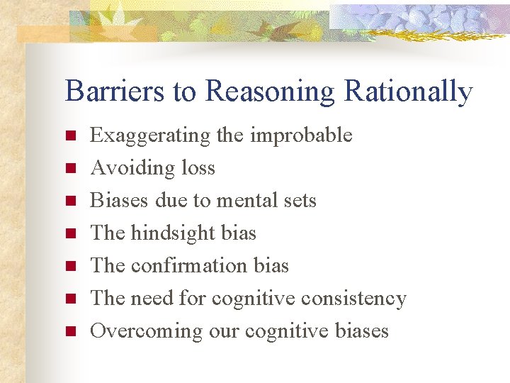 Barriers to Reasoning Rationally n n n n Exaggerating the improbable Avoiding loss Biases