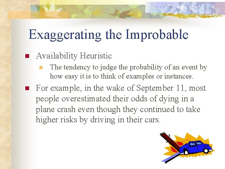 Exaggerating the Improbable n Availability Heuristic n n The tendency to judge the probability