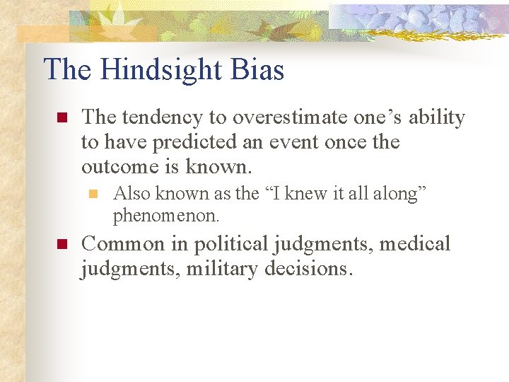 The Hindsight Bias n The tendency to overestimate one’s ability to have predicted an