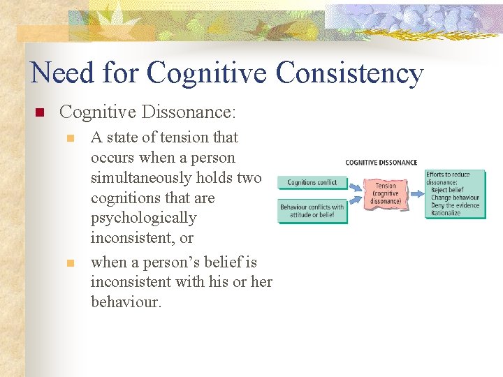 Need for Cognitive Consistency n Cognitive Dissonance: n n A state of tension that