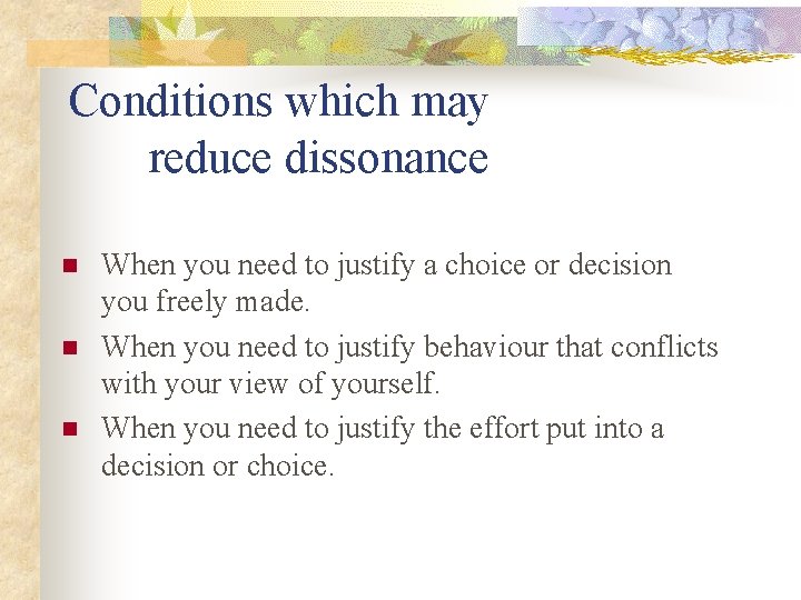 Conditions which may reduce dissonance n n n When you need to justify a