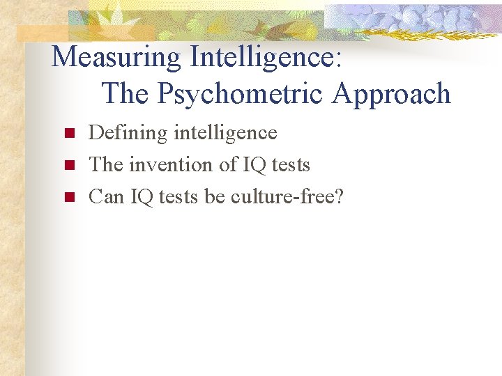 Measuring Intelligence: The Psychometric Approach n n n Defining intelligence The invention of IQ