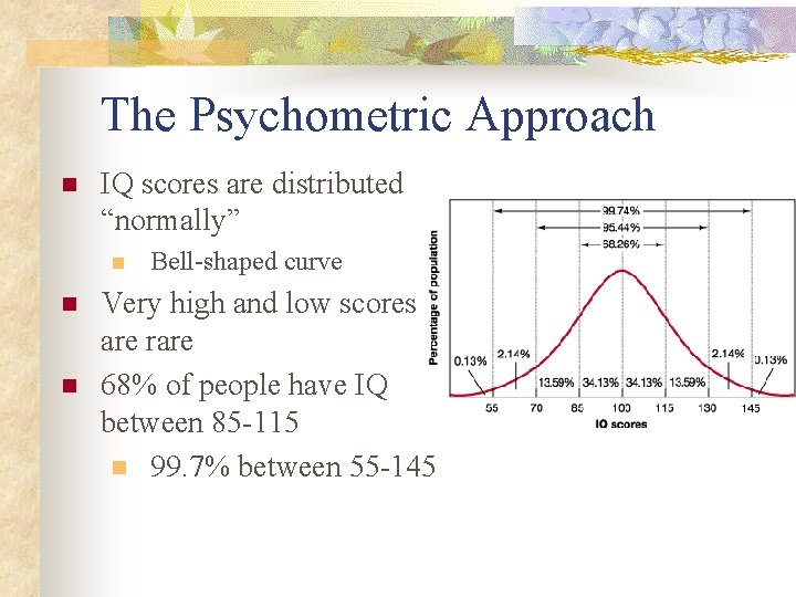 The Psychometric Approach n IQ scores are distributed “normally” n n n Bell-shaped curve