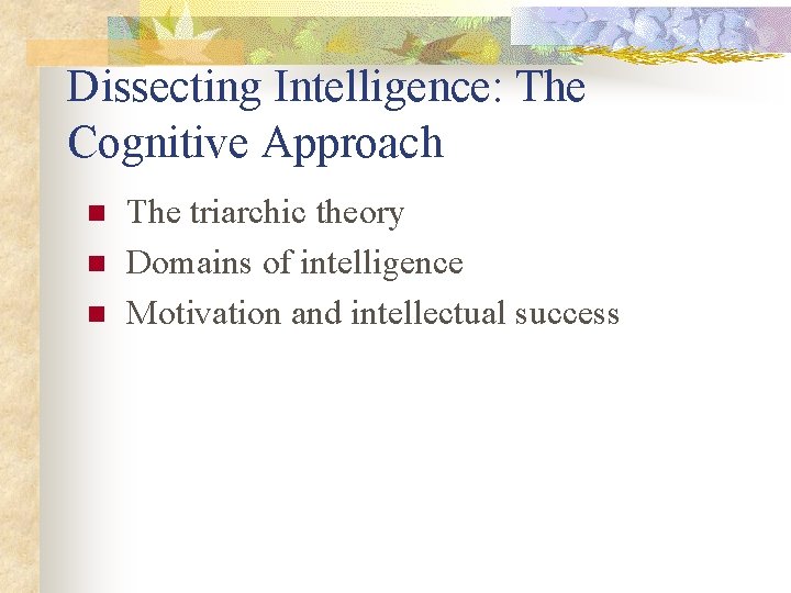 Dissecting Intelligence: The Cognitive Approach n n n The triarchic theory Domains of intelligence