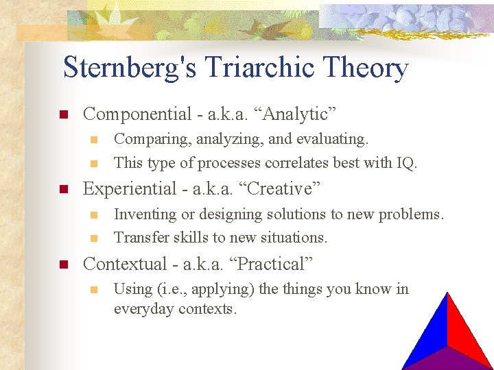 Sternberg's Triarchic Theory n Componential - a. k. a. “Analytic” n n n Experiential