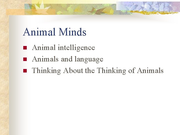 Animal Minds n n n Animal intelligence Animals and language Thinking About the Thinking