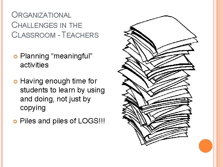 ORGANIZATIONAL CHALLENGES IN THE CLASSROOM - TEACHERS Planning “meaningful” activities Having enough time for
