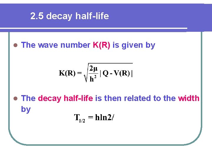 2. 5 decay half-life l The wave number K(R) is given by l The