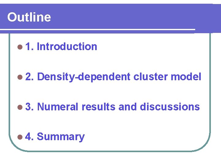 Outline l 1. Introduction l 2. Density-dependent cluster model l 3. Numeral results and