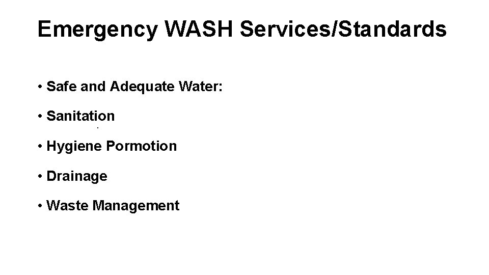 Emergency WASH Services/Standards • Safe and Adequate Water: • Sanitation. • Hygiene Pormotion •