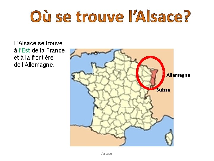 L’Alsace se trouve à l’Est de la France et à la frontière de l’Allemagne