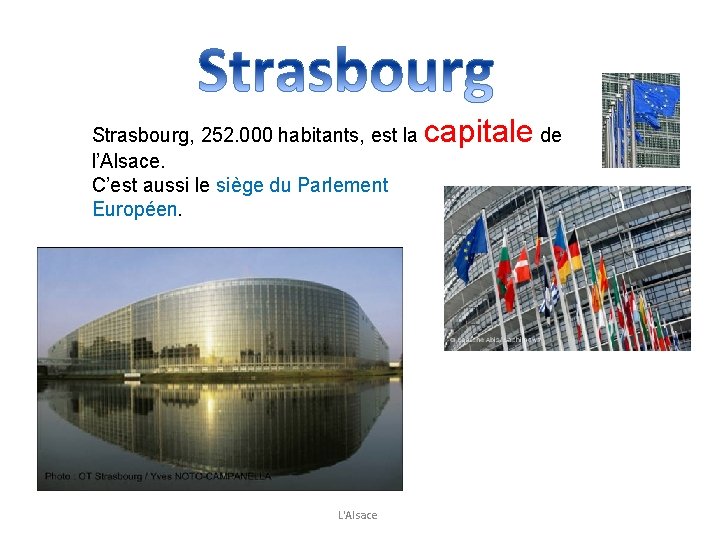 Strasbourg, 252. 000 habitants, est la l’Alsace. C’est aussi le siège du Parlement Européen.