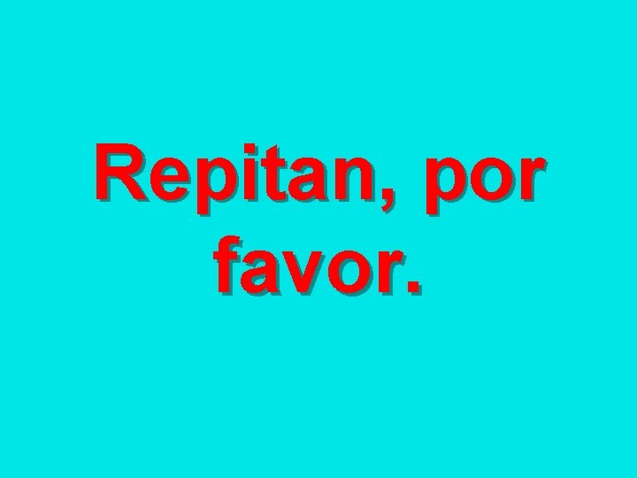 Repitan, por favor. 