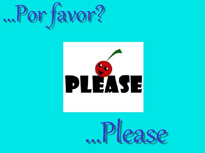 …Por favor? …Please 