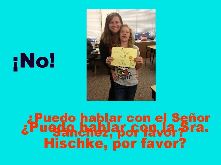 ¡No! ¿Puedo hablar con el Señor ¿Puedo hablar con la Sra. Sánchez, por favor?