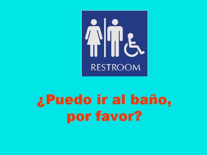 ¿Puedo ir al baño, por favor? 