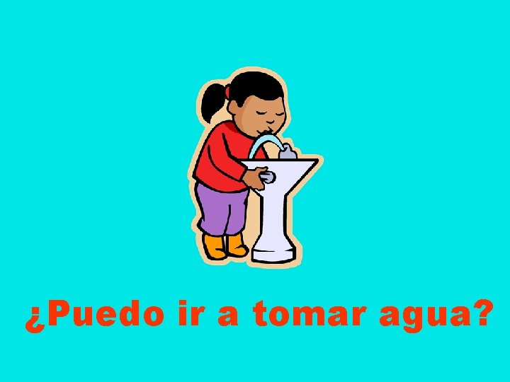 ¿Puedo ir a tomar agua? 