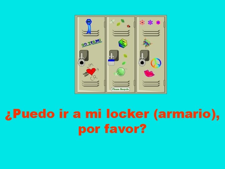 ¿Puedo ir a mi locker (armario), por favor? 