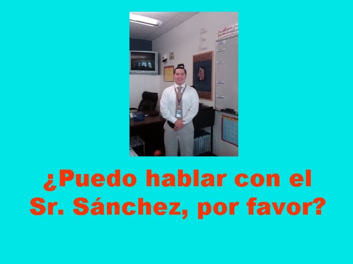 ¿Puedo hablar con el Sr. Sánchez, por favor? 