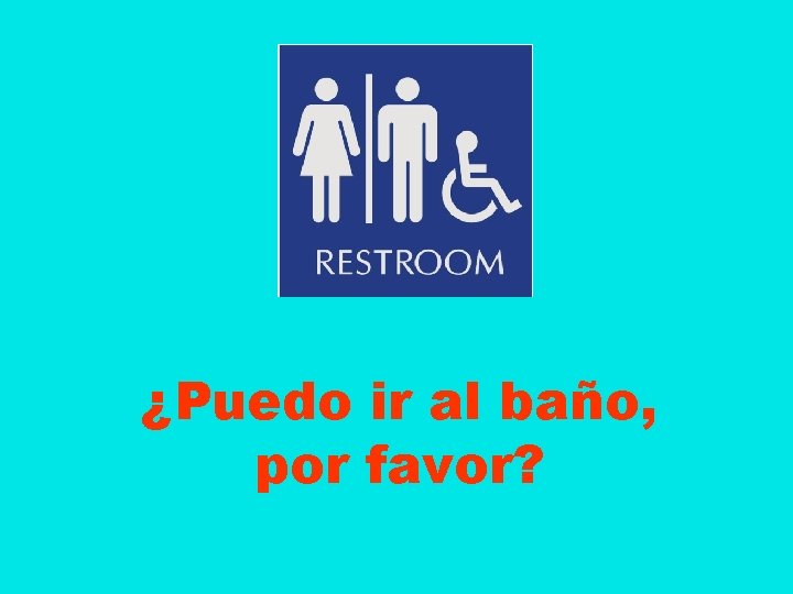 ¿Puedo ir al baño, por favor? 