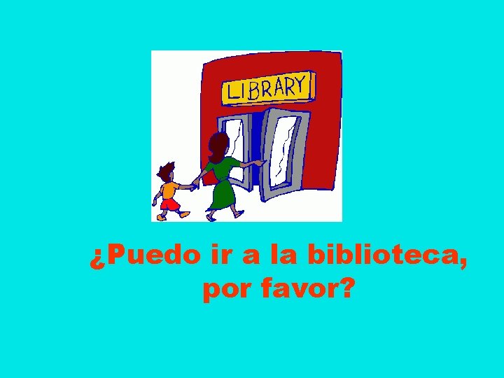 ¿Puedo ir a la biblioteca, por favor? 