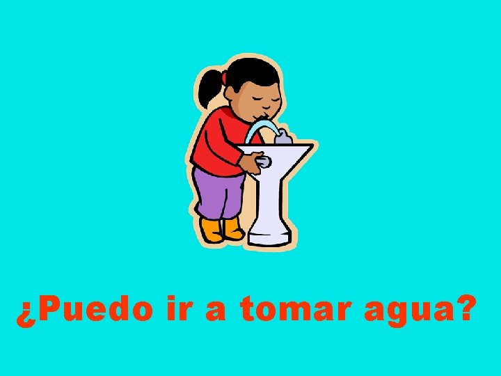 ¿Puedo ir a tomar agua? 