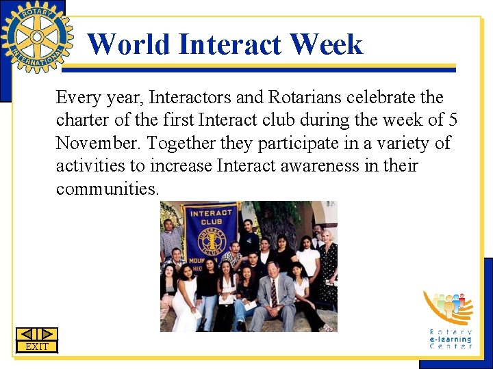 World Interact Week Every year, Interactors and Rotarians celebrate the charter of the first