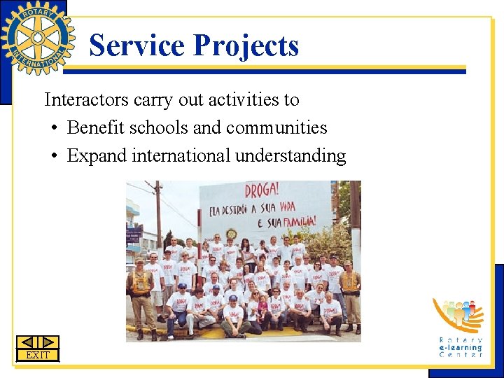 Service Projects Interactors carry out activities to • Benefit schools and communities • Expand