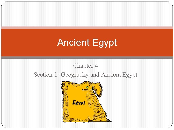 Ancient Egypt Chapter 4 Section 1 - Geography and Ancient Egypt 