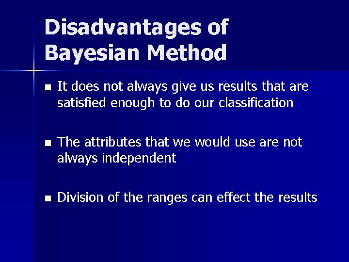 Disadvantages of Bayesian Method n It does not always give us results that are