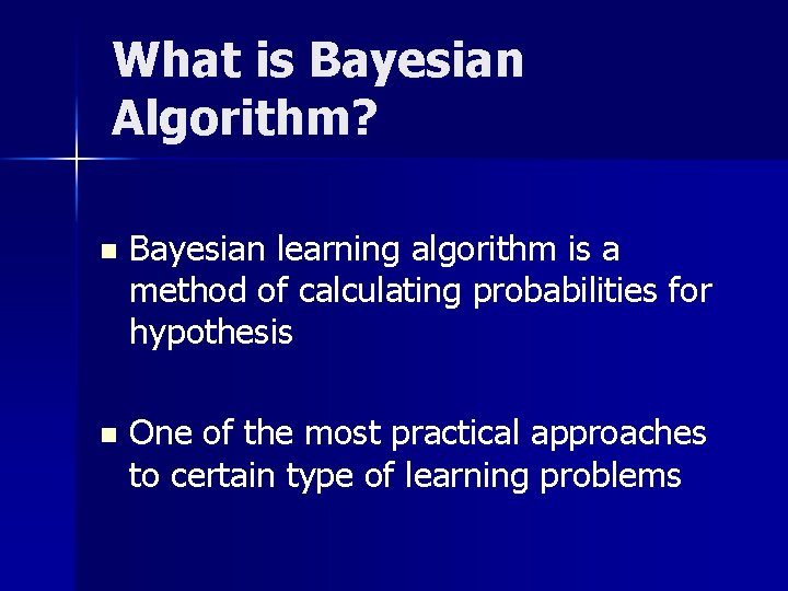 What is Bayesian Algorithm? n Bayesian learning algorithm is a method of calculating probabilities