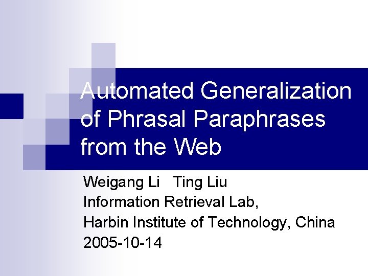 Automated Generalization of Phrasal Paraphrases from the Web Weigang Li Ting Liu Information Retrieval