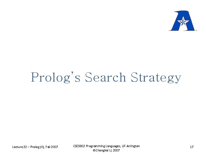 Prolog’s Search Strategy Lecture 22 – Prolog (II), Fall 2007 CSE 3302 Programming Languages,