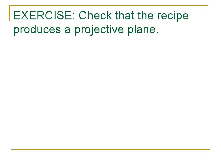EXERCISE: Check that the recipe produces a projective plane. 
