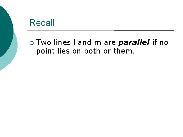 Recall ¡ Two lines l and m are parallel if no point lies on